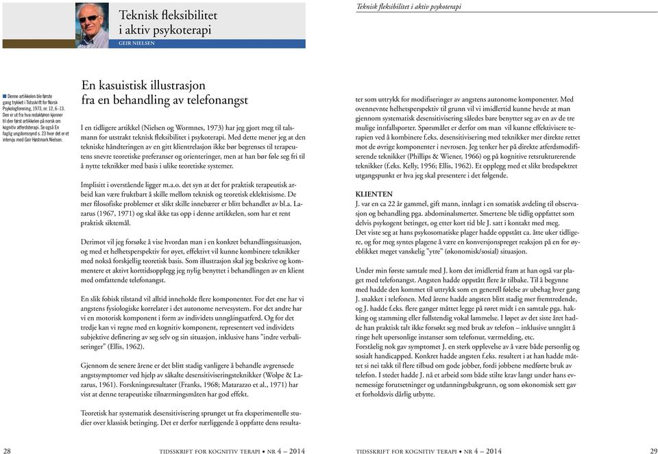 Den er ut fra hva redaktøren kjenner til den først artikkelen på norsk om kognitiv atferdsterapi. Se også En faglig ungdomssynd s. 23 hvor det er et intervju med Geir Høstmark Nielsen.