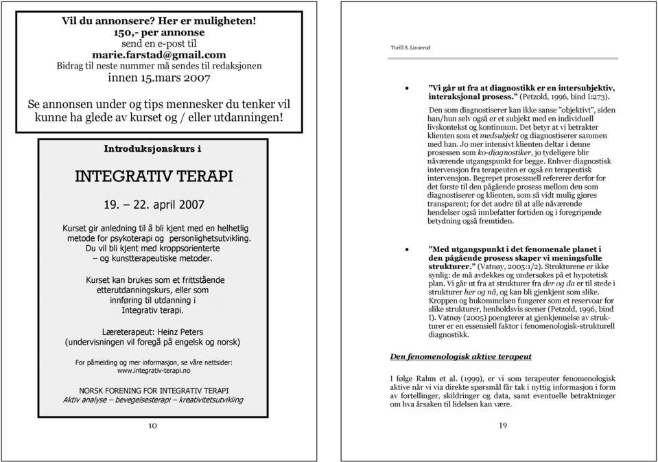 april 2007 Kurset gir anledning til å bli kjent med en helhetlig metode for psykoterapi og personlighetsutvikling. Du vil bli kjent med kroppsorienterte og kunstterapeutiske metoder.