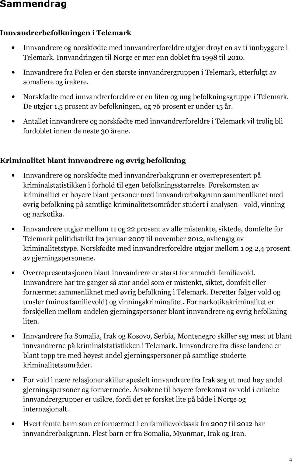 De utgjør 1,5 prosent av befolkningen, og 76 prosent er under 15 år. Antallet innvandrere og norskfødte med innvandrerforeldre i Telemark vil trolig bli fordoblet innen de neste 30 årene.