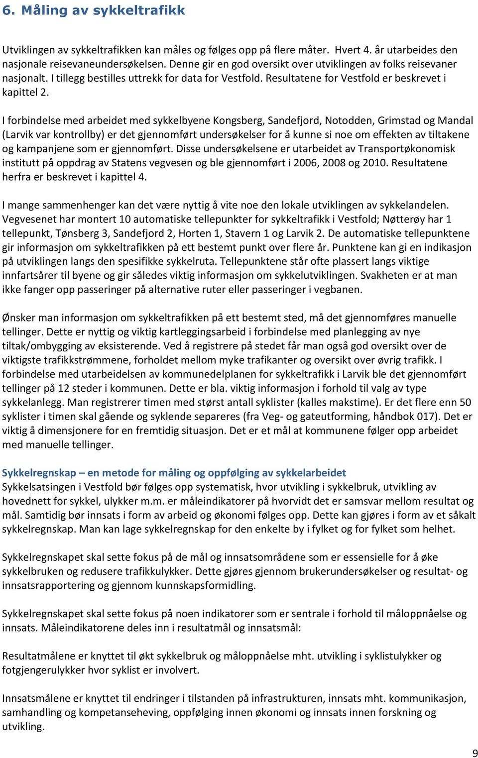 I forbindelse med arbeidet med sykkelbyene Kongsberg, Sandefjord, Notodden, Grimstad og Mandal (Larvik var kontrollby) er det gjennomført undersøkelser for å kunne si noe om effekten av tiltakene og