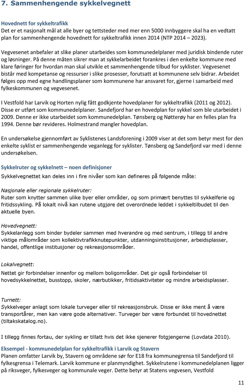 På denne måten sikrer man at sykkelarbeidet forankres i den enkelte kommune med klare føringer for hvordan man skal utvikle et sammenhengende tilbud for syklister.