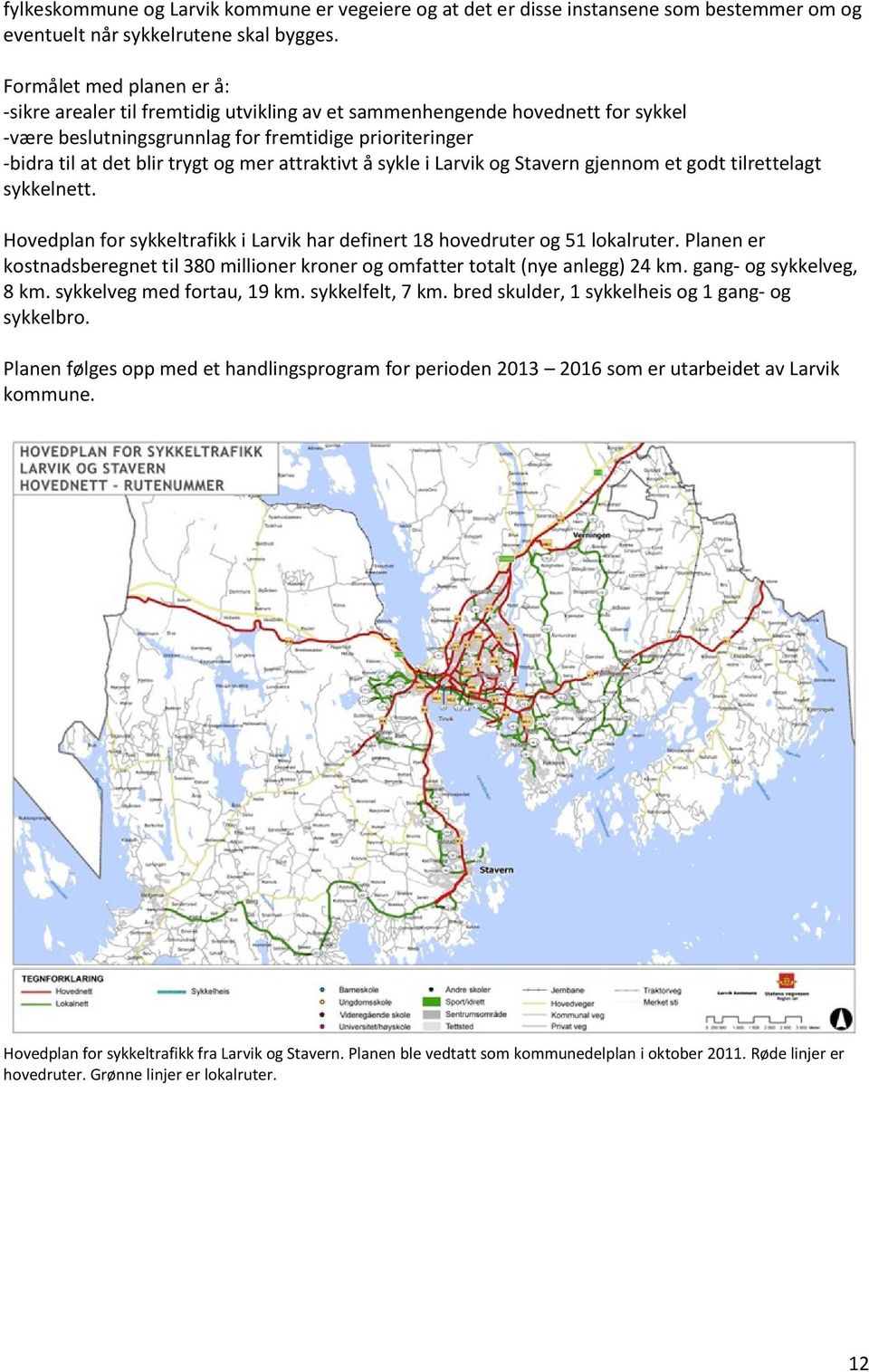 attraktivt å sykle i Larvik og Stavern gjennom et godt tilrettelagt sykkelnett. Hovedplan for sykkeltrafikk i Larvik har definert 18 hovedruter og 51 lokalruter.
