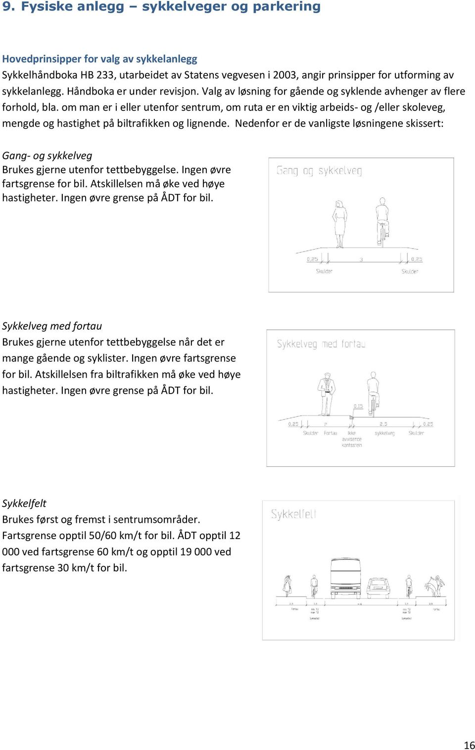 om man er i eller utenfor sentrum, om ruta er en viktig arbeids- og /eller skoleveg, mengde og hastighet på biltrafikken og lignende.