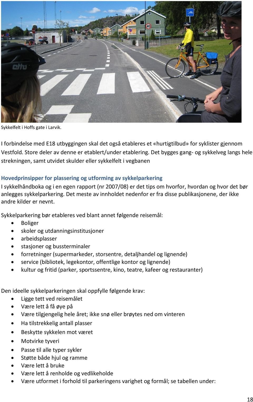 rapport (nr 2007/08) er det tips om hvorfor, hvordan og hvor det bør anlegges sykkelparkering. Det meste av innholdet nedenfor er fra disse publikasjonene, der ikke andre kilder er nevnt.