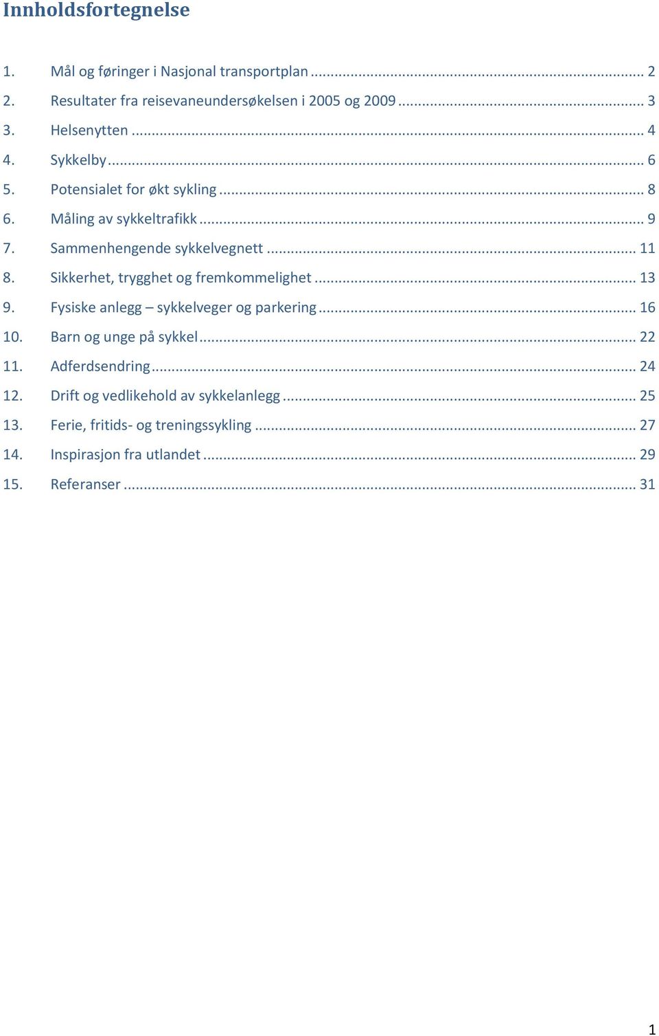 Sikkerhet, trygghet og fremkommelighet... 13 9. Fysiske anlegg sykkelveger og parkering... 16 10. Barn og unge på sykkel... 22 11.