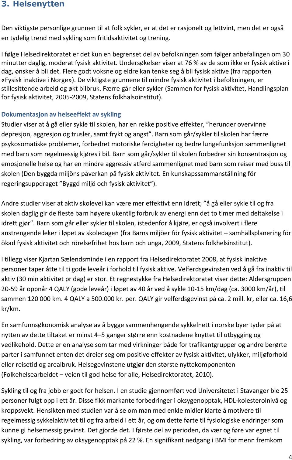 Undersøkelser viser at 76 % av de som ikke er fysisk aktive i dag, ønsker å bli det. Flere godt voksne og eldre kan tenke seg å bli fysisk aktive (fra rapporten «Fysisk inaktive i Norge»).