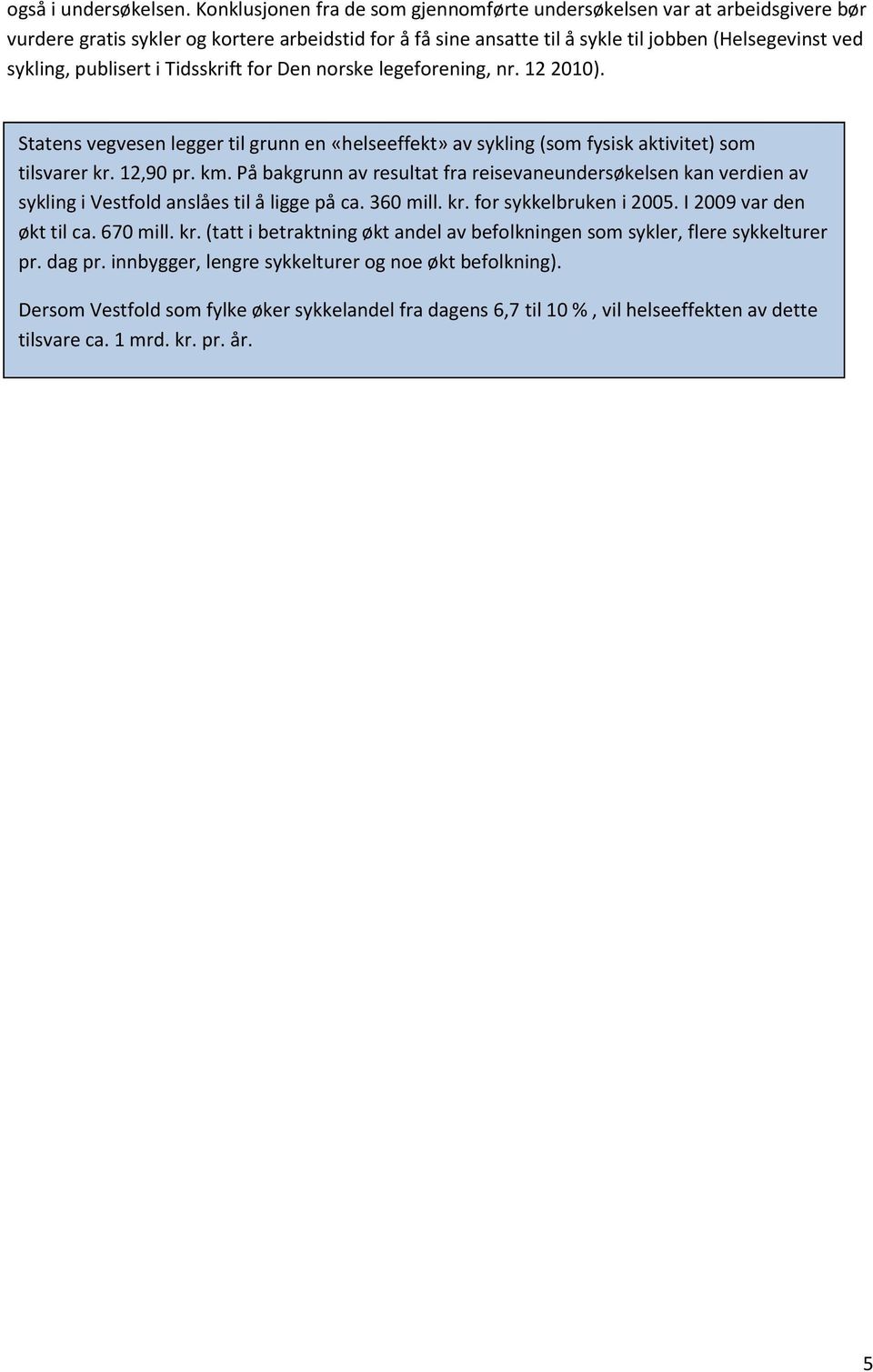 publisert i Tidsskrift for Den norske legeforening, nr. 12 2010). Statens vegvesen legger til grunn en «helseeffekt» av sykling (som fysisk aktivitet) som tilsvarer kr. 12,90 pr. km.