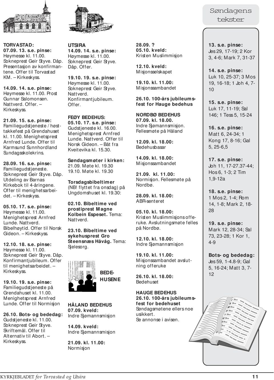 09. 16. s.e. pinse: Familiegudstjeneste. Sokneprest Geir Styve. Dåp. Utdeling av Barnas Kirkebok til 4-åringene. Offer til menighetsarbeidet. Kirkeskyss. 05.10. 17. s.e. pinse: Høymesse kl. 11.00.