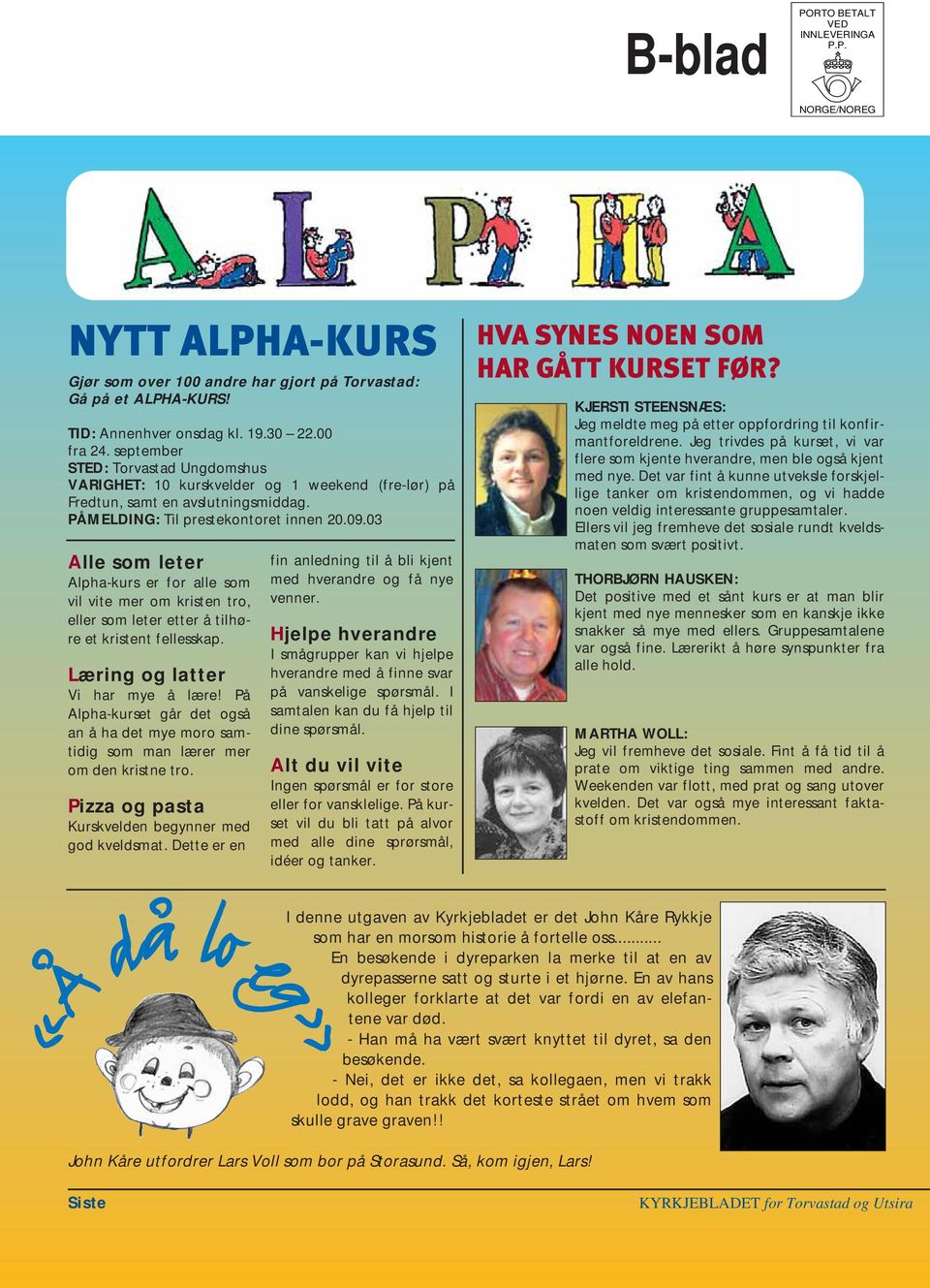 03 Alle som leter Alpha-kurs er for alle som vil vite mer om kristen tro, eller som leter etter å tilhøre et kristent fellesskap. Læring og latter Vi har mye å lære!