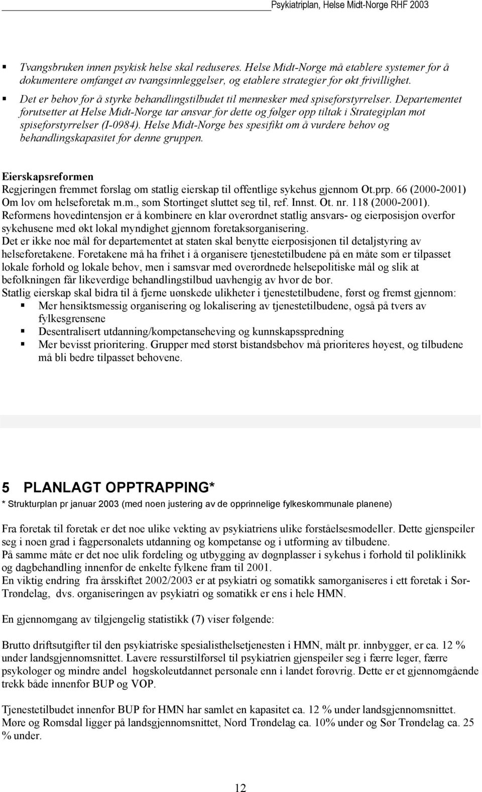 Departementet forutsetter at Helse Midt-Norge tar ansvar for dette og følger opp tiltak i Strategiplan mot spiseforstyrrelser (I-0984).