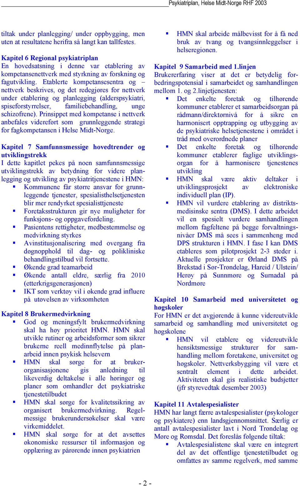 Etablerte kompetansesentra og nettverk beskrives, og det redegjøres for nettverk under etablering og planlegging (alderspsykiatri, spiseforstyrrelser, familiebehandling, unge schizofrene).