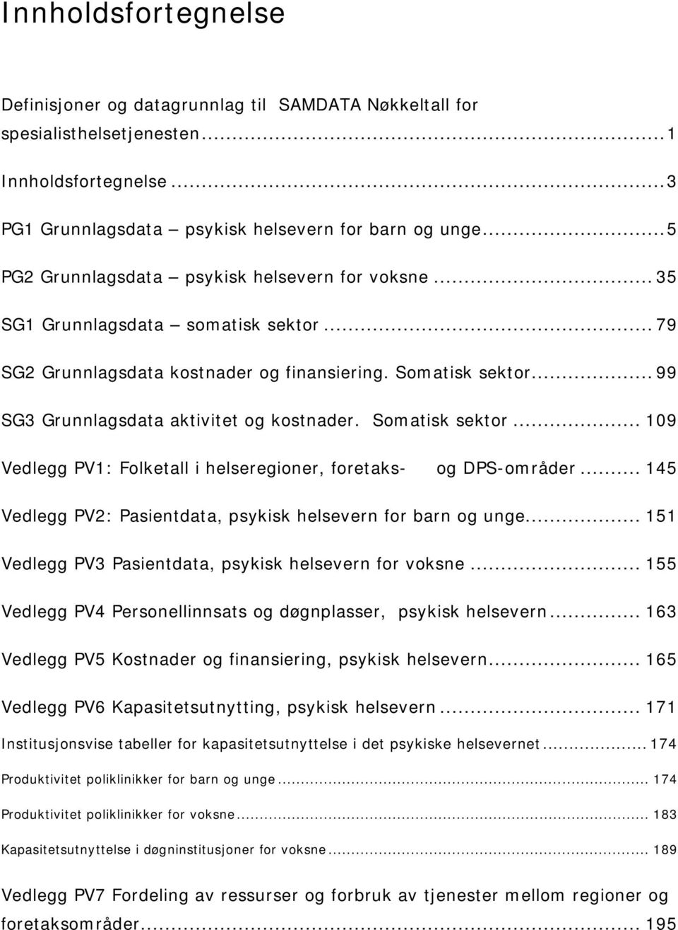 .. 99 SG3 Grunnlagsdata aktivitet og kostnader. Somatisk sektor... 109 Vedlegg PV1: Folketall i helseregioner, foretaks- og DPS-områder.