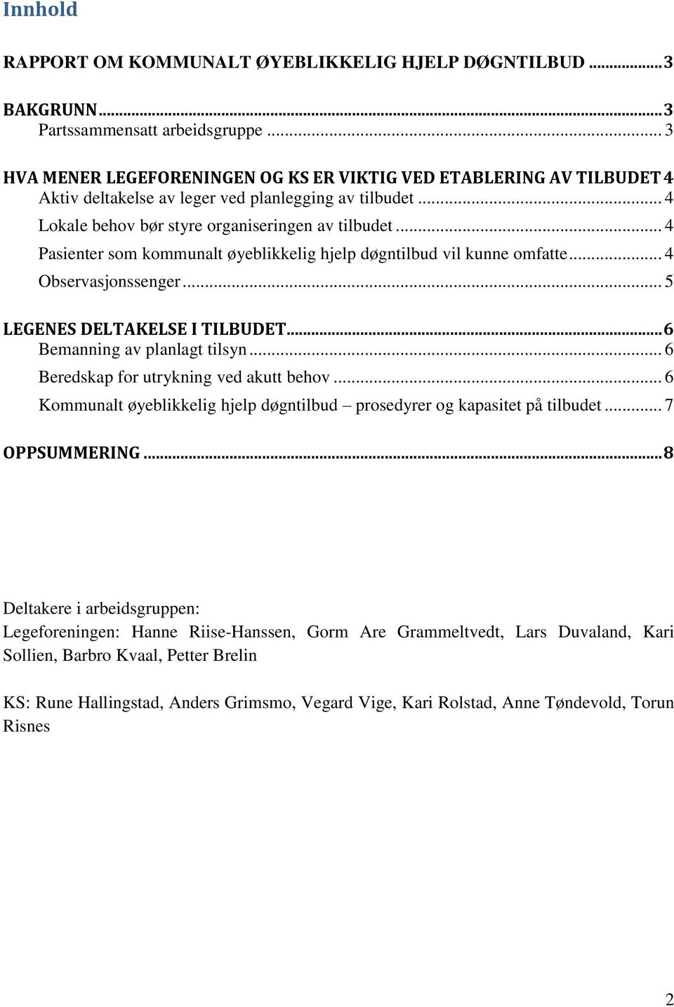 .. 4 Pasienter som kommunalt øyeblikkelig hjelp døgntilbud vil kunne omfatte... 4 Observasjonssenger... 5 LEGENES DELTAKELSE I TILBUDET... 6 Bemanning av planlagt tilsyn.