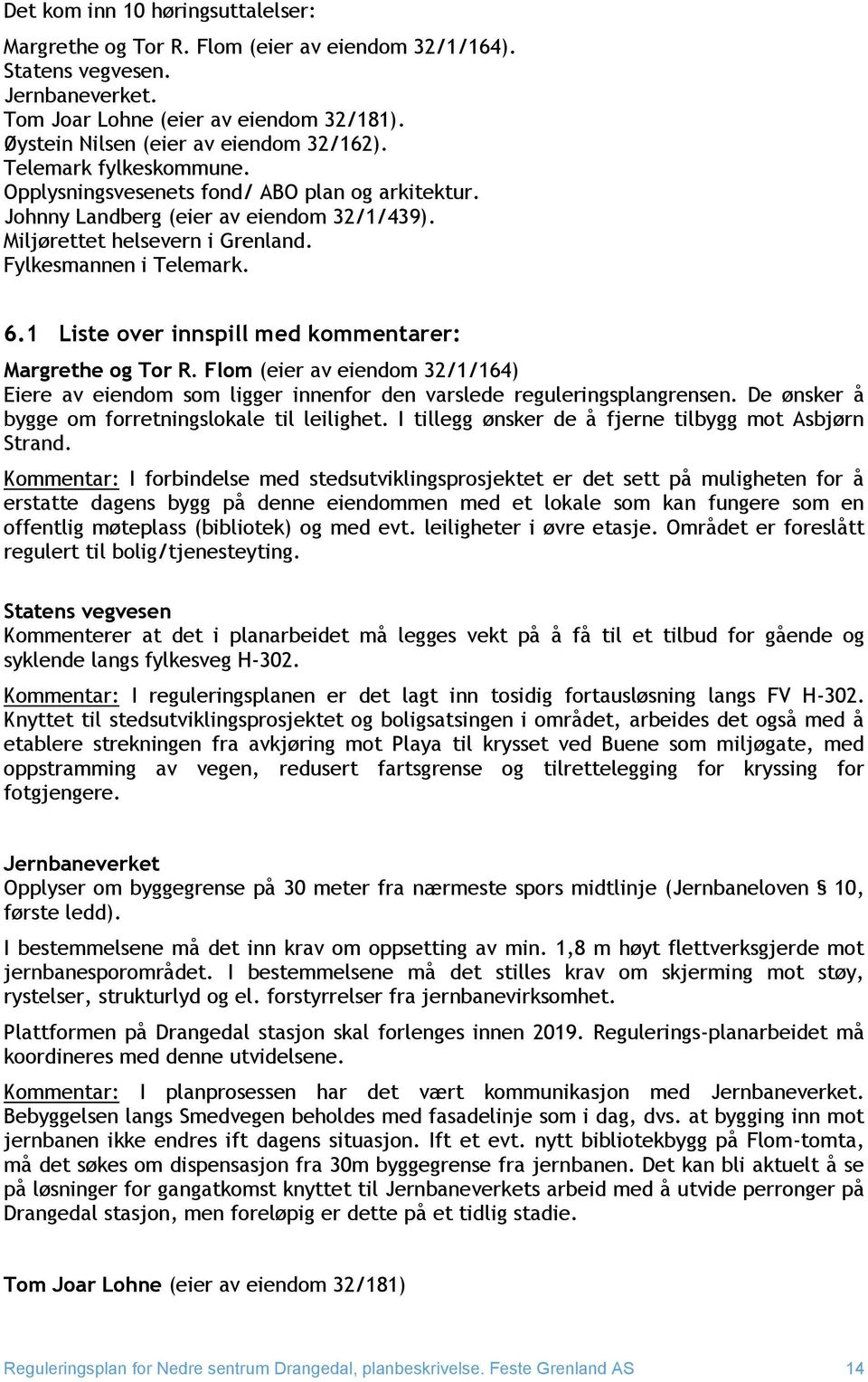 Fylkesmannen i Telemark. 6.1 Liste over innspill med kommentarer: Margrethe og Tor R. Flom (eier av eiendom 32/1/164) Eiere av eiendom som ligger innenfor den varslede reguleringsplangrensen.