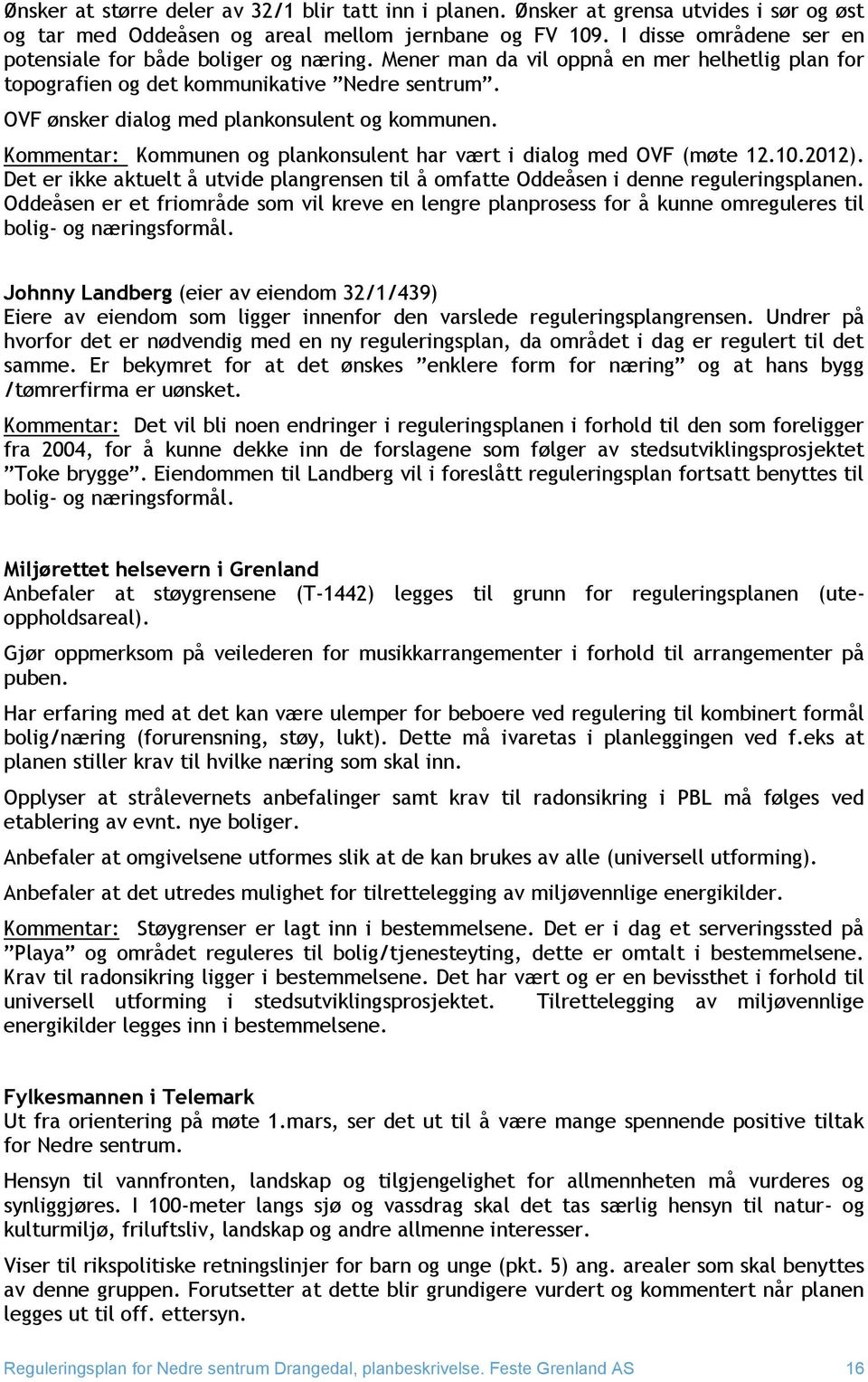 OVF ønsker dialog med plankonsulent og kommunen. Kommentar: Kommunen og plankonsulent har vært i dialog med OVF (møte 12.10.2012).