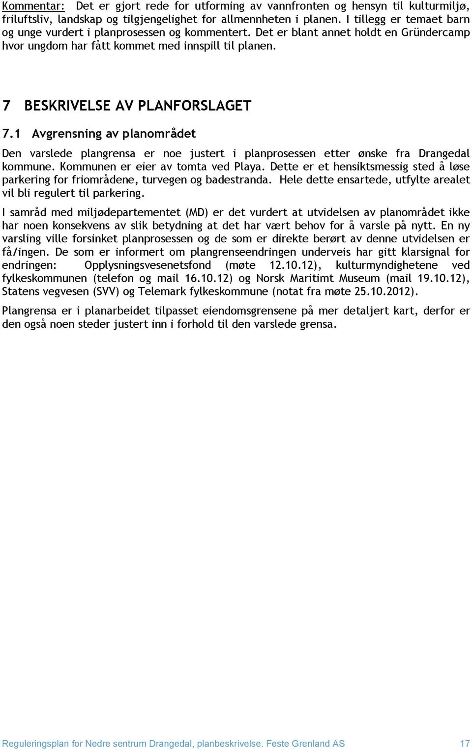 1 Avgrensning av planområdet Den varslede plangrensa er noe justert i planprosessen etter ønske fra Drangedal kommune. Kommunen er eier av tomta ved Playa.