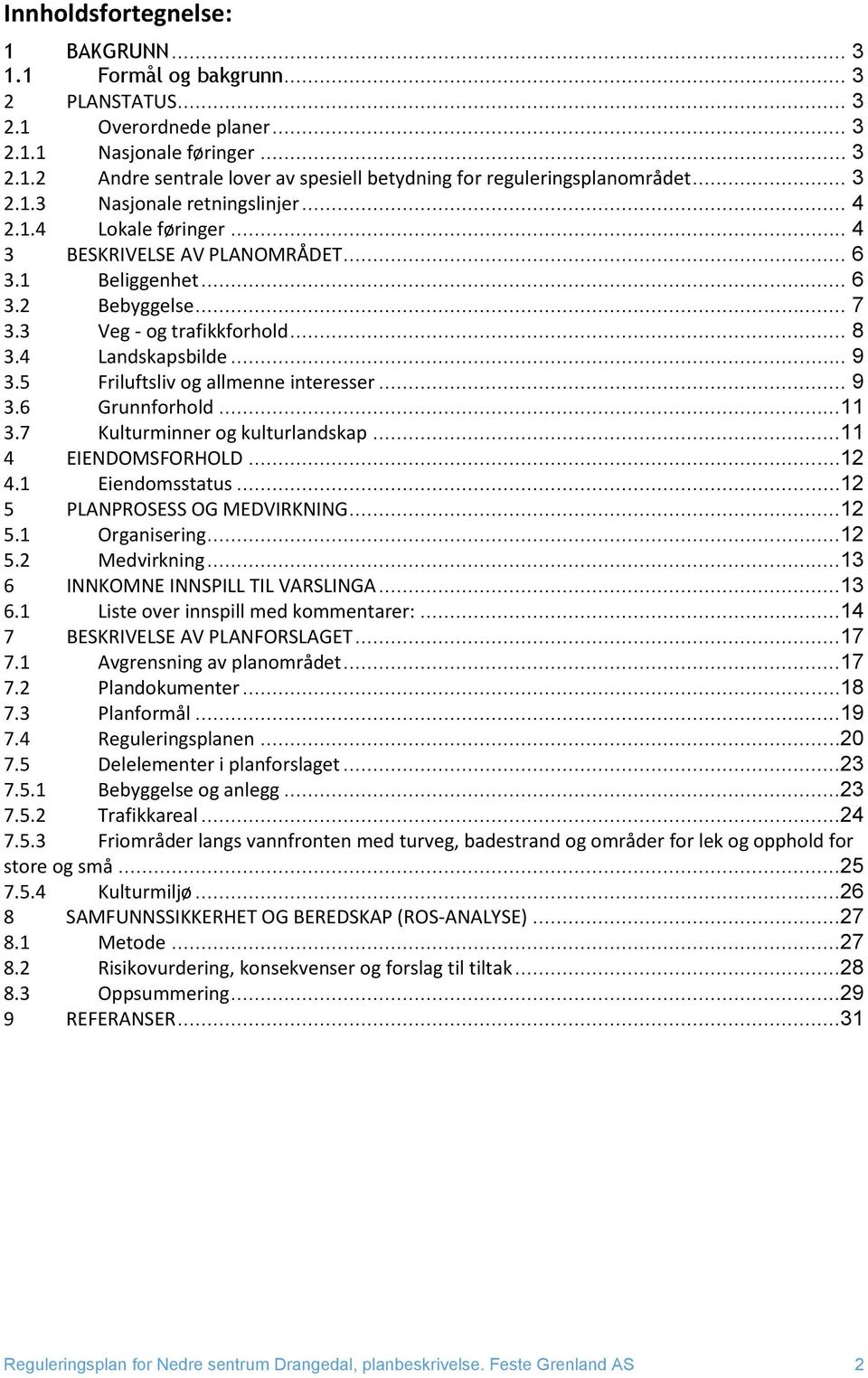 5 Friluftsliv og allmenne interesser... 9 3.6 Grunnforhold...11 3.7 Kulturminner og kulturlandskap...11 4 EIENDOMSFORHOLD...12 4.1 Eiendomsstatus...12 5 PLANPROSESS OG MEDVIRKNING...12 5.1 Organisering.