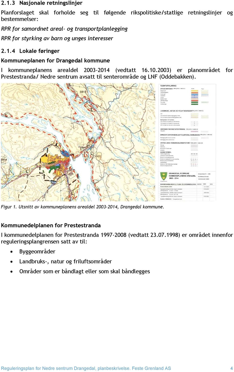 2003) er planområdet for Prestestranda/ Nedre sentrum avsatt til senterområde og LNF (Oddebakken). Figur 1. Utsnitt av kommuneplanens arealdel 2003-2014, Drangedal kommune.