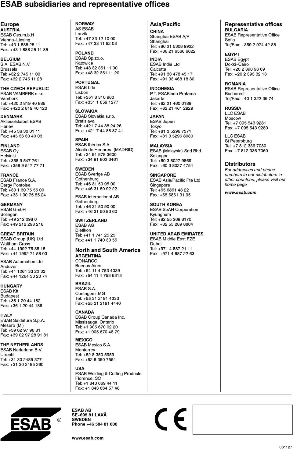 K Aktieselskabet ESAB Herlev Tel:+4536300111 Fax:+4536304003 FINLAND ESAB Oy Helsinki Tel:+3589547761 Fax:+35895477771 FRANCE ESAB France S.A. Cergy Pontoise Tel:+33130755500 Fax:+33130755524 GERMANY