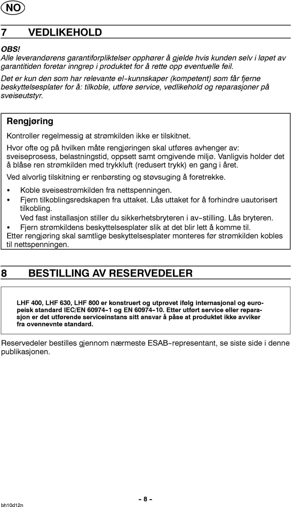 Rengjøring Kontroller regelmessig at strømkilden ikke er tilskitnet. Hvor ofte og på hvilken måte rengjøringen skal utføres avhenger av: sveiseprosess, belastningstid, oppsett samt omgivende miljø.