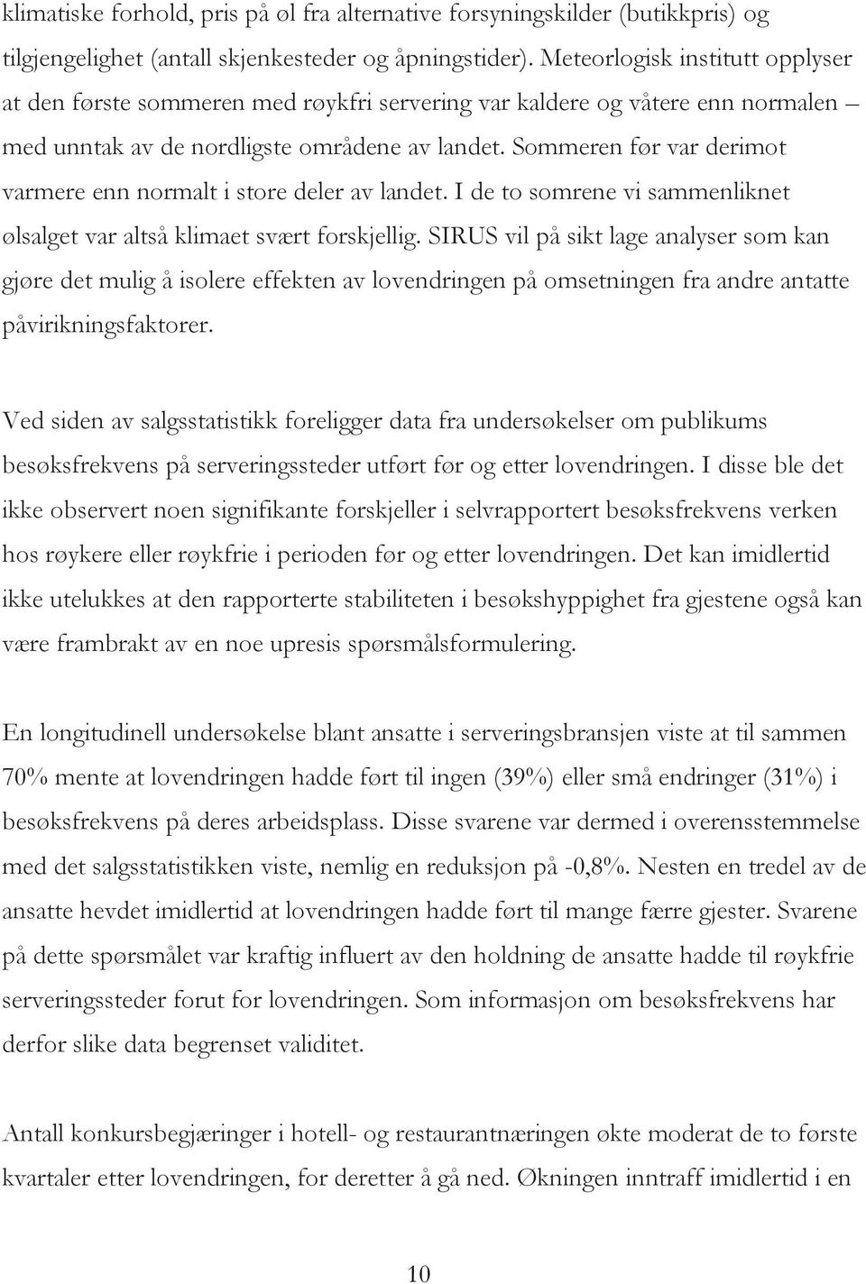 Sommeren før var derimot varmere enn normalt i store deler av landet. I de to somrene vi sammenliknet ølsalget var altså klimaet svært forskjellig.