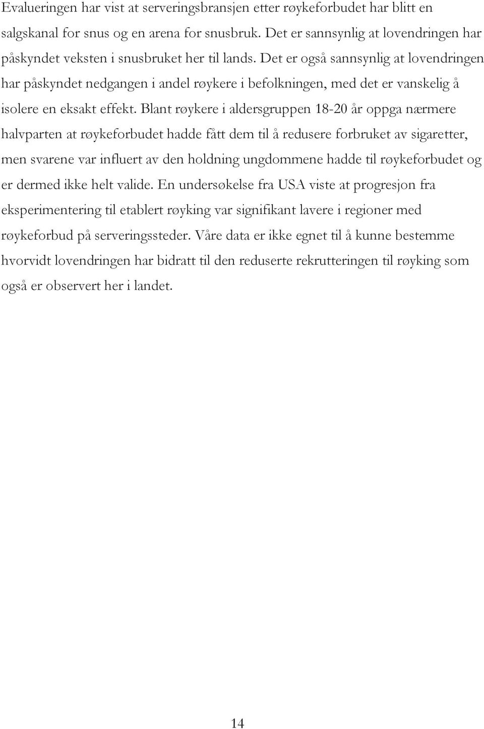 Det er også sannsynlig at lovendringen har påskyndet nedgangen i andel røykere i befolkningen, med det er vanskelig å isolere en eksakt effekt.