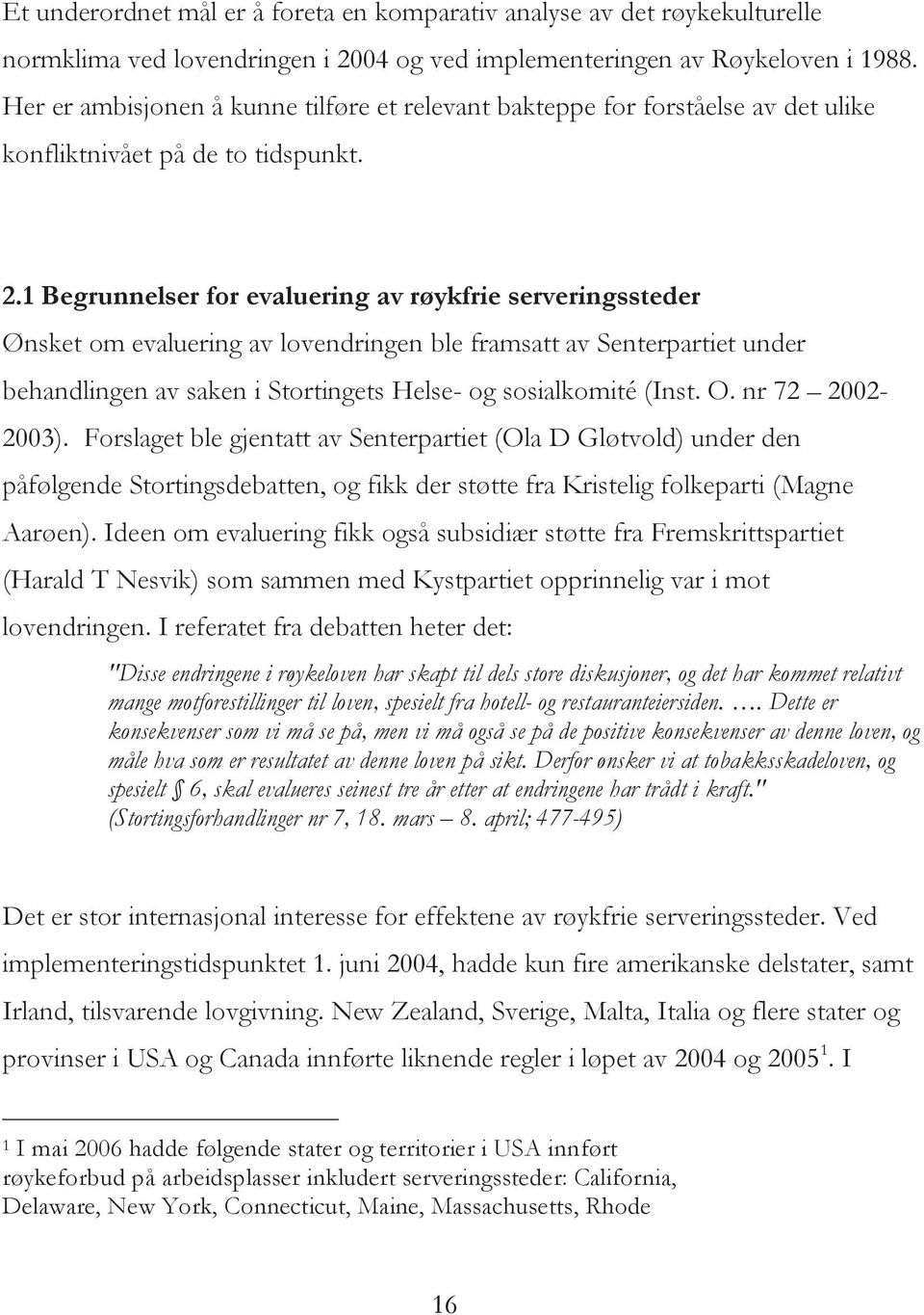 1 Begrunnelser for evaluering av røykfrie serveringssteder Ønsket om evaluering av lovendringen ble framsatt av Senterpartiet under behandlingen av saken i Stortingets Helse- og sosialkomité (Inst. O.