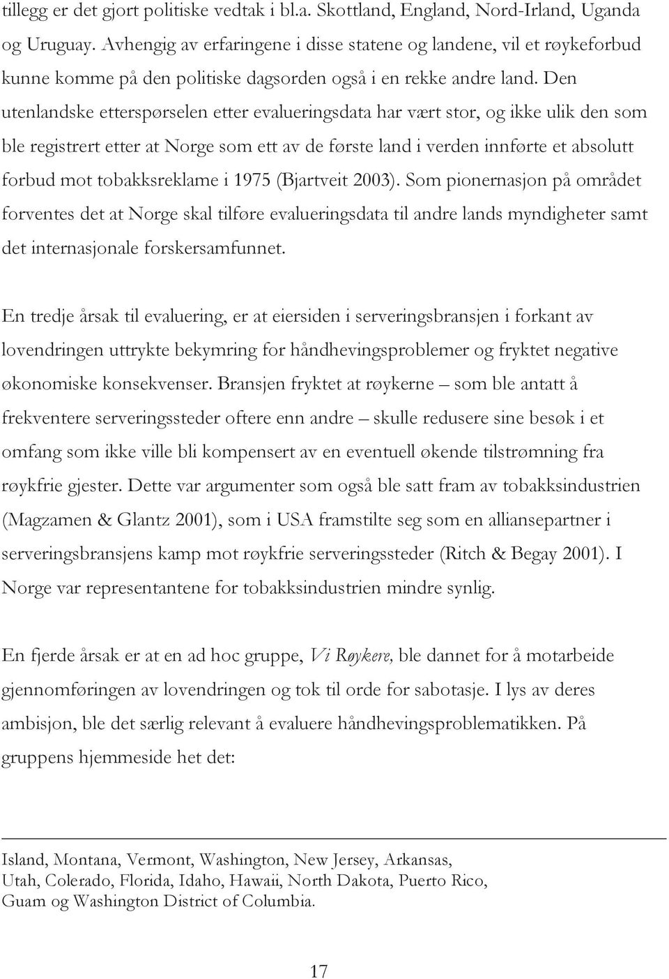 Den utenlandske etterspørselen etter evalueringsdata har vært stor, og ikke ulik den som ble registrert etter at Norge som ett av de første land i verden innførte et absolutt forbud mot