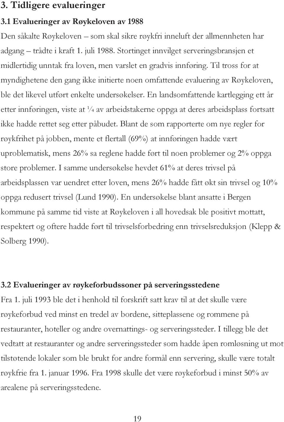 Til tross for at myndighetene den gang ikke initierte noen omfattende evaluering av Røykeloven, ble det likevel utført enkelte undersøkelser.