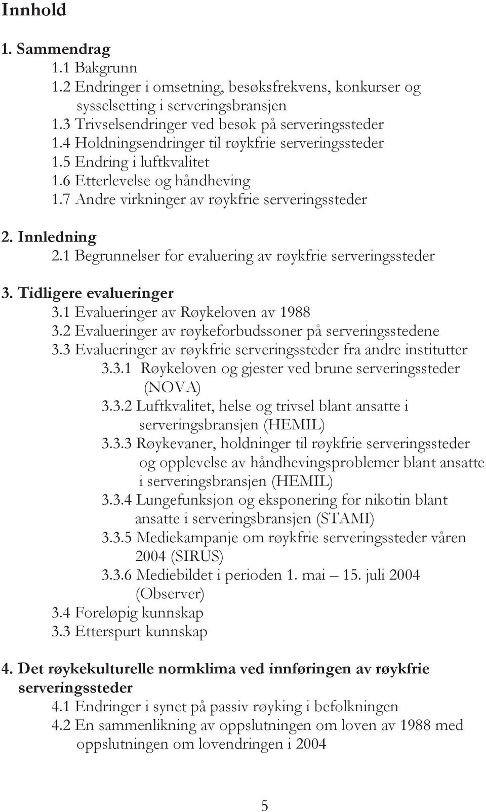 1 Begrunnelser for evaluering av røykfrie serveringssteder 3. Tidligere evalueringer 3.1 Evalueringer av Røykeloven av 1988 3.2 Evalueringer av røykeforbudssoner på serveringsstedene 3.