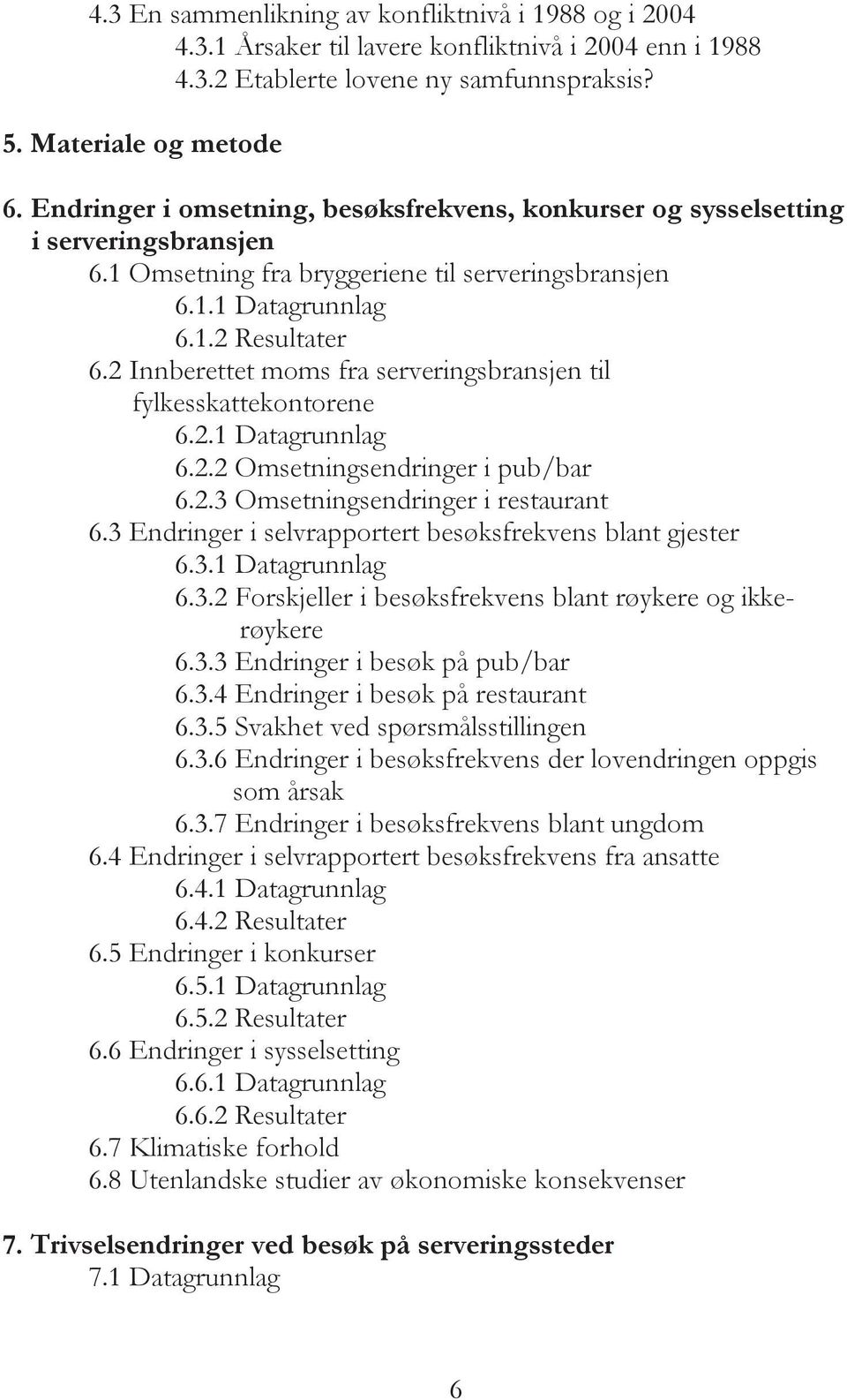 2 Innberettet moms fra serveringsbransjen til fylkesskattekontorene 6.2.1 Datagrunnlag 6.2.2 Omsetningsendringer i pub/bar 6.2.3 Omsetningsendringer i restaurant 6.