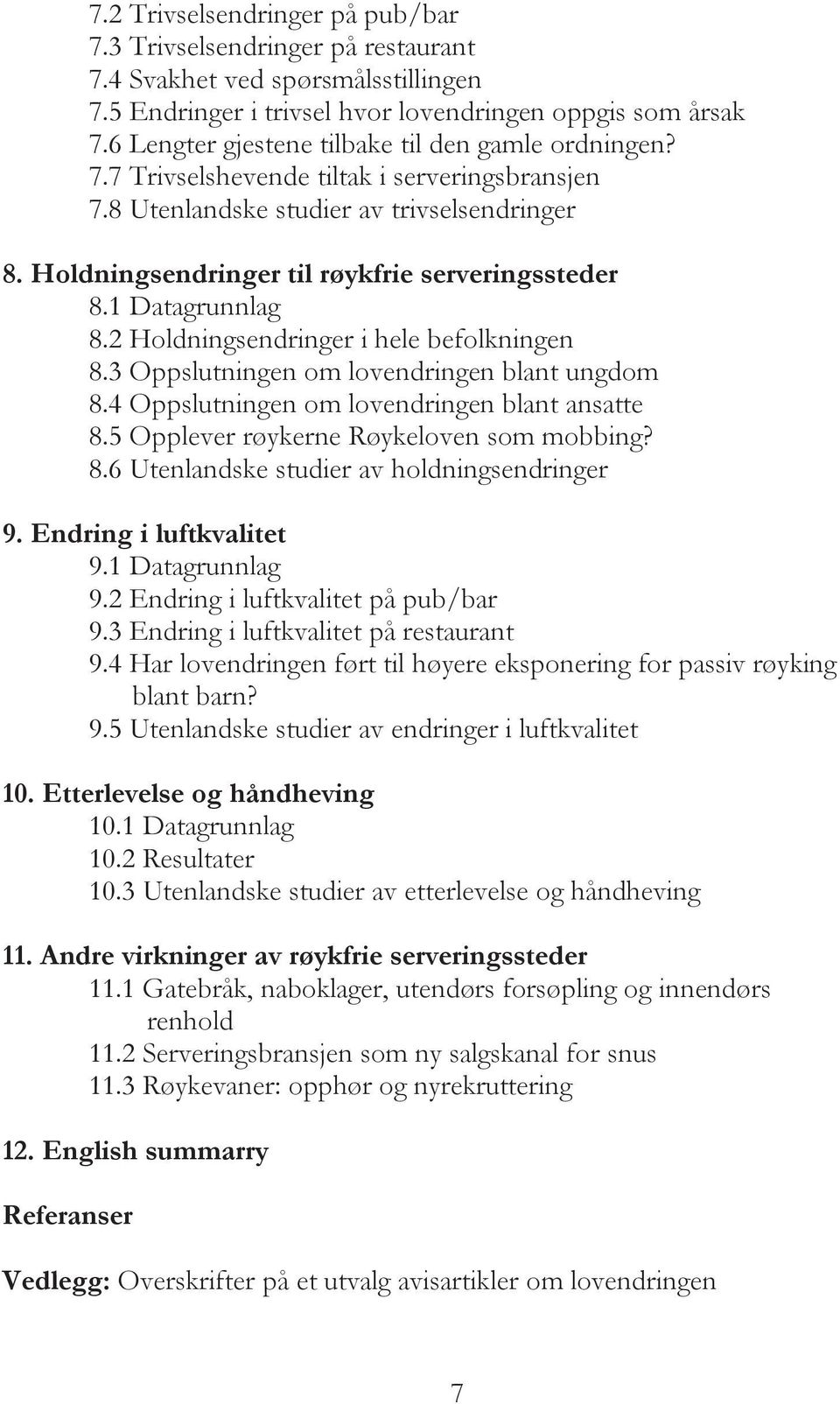 1 Datagrunnlag 8.2 Holdningsendringer i hele befolkningen 8.3 Oppslutningen om lovendringen blant ungdom 8.4 Oppslutningen om lovendringen blant ansatte 8.5 Opplever røykerne Røykeloven som mobbing?