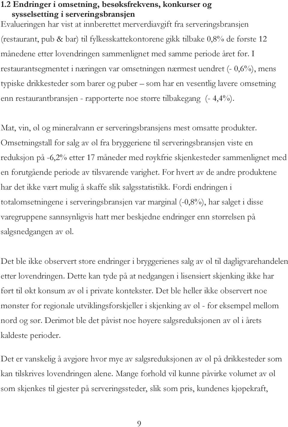 I restaurantsegmentet i næringen var omsetningen nærmest uendret (- 0,6%), mens typiske drikkesteder som barer og puber som har en vesentlig lavere omsetning enn restaurantbransjen - rapporterte noe