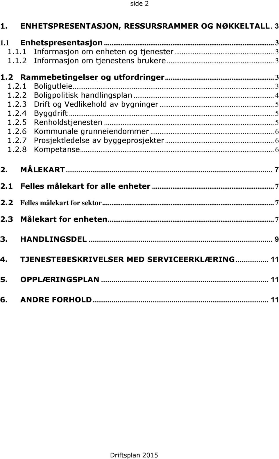 .. 6 1.2.7 Prosjektledelse av byggeprosjekter... 6 1.2.8 Kompetanse... 6 2. MÅLEKART... 7 2.1 Felles målekart for alle enheter... 7 2.2 Felles målekart for sektor... 7 2.3 Målekart for enheten.