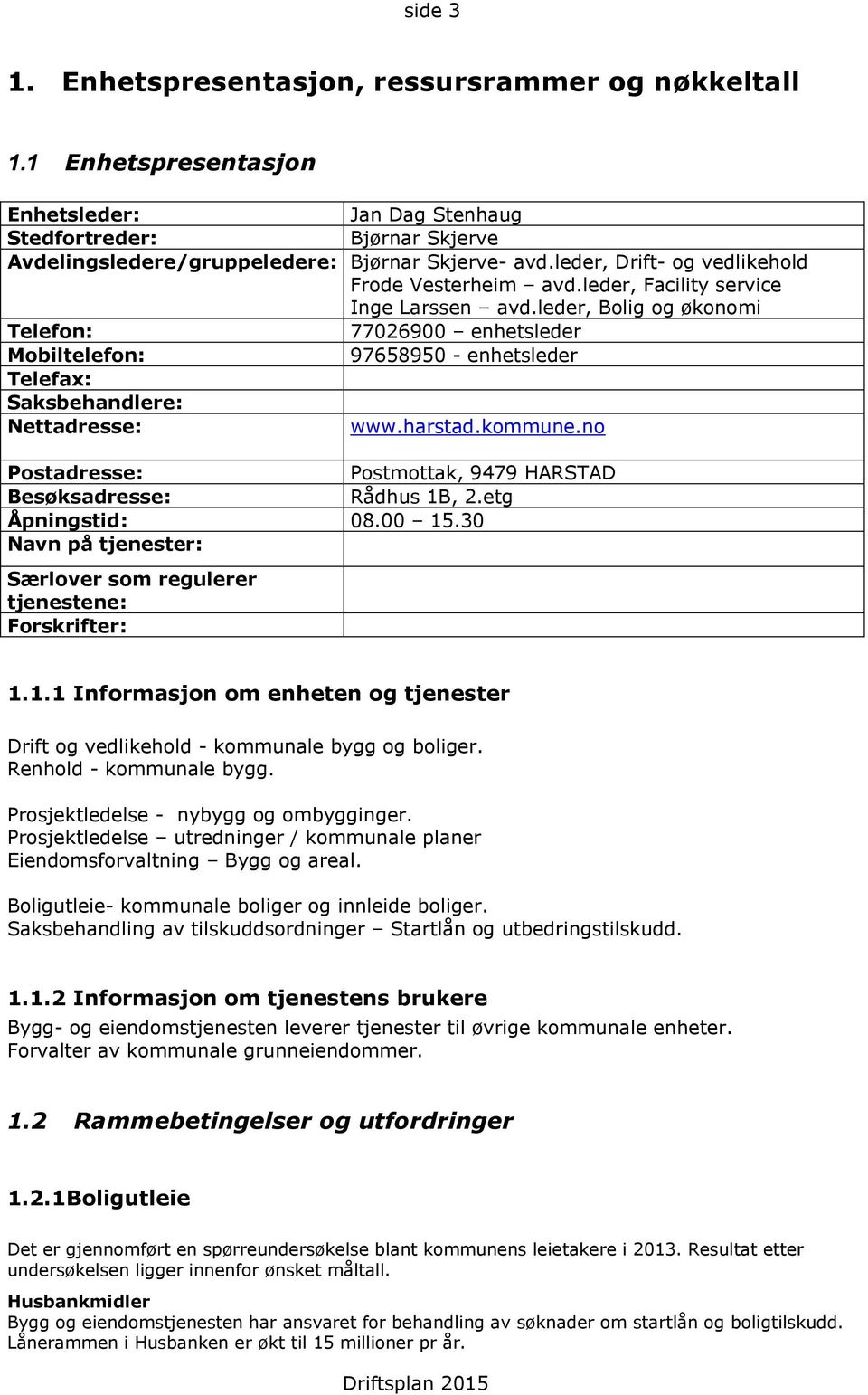 leder, Bolig og økonomi Telefon: 77026900 enhetsleder Mobiltelefon: 97658950 - enhetsleder Telefax: Saksbehandlere: Nettadresse: www.harstad.kommune.