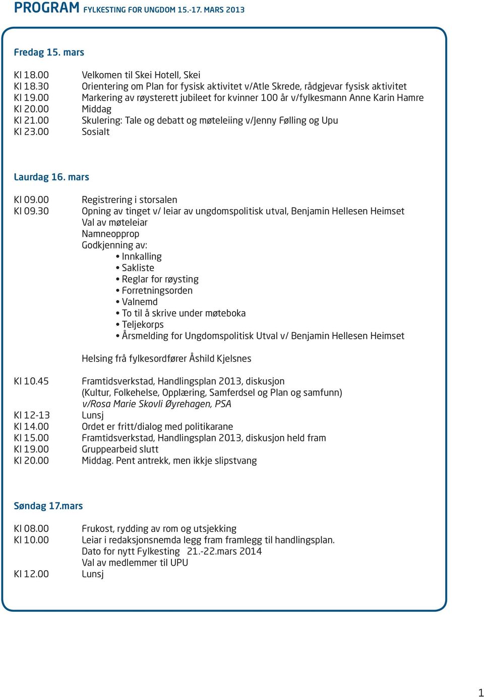 Middag Skulering: Tale og debatt og møteleiing v/jenny Følling og Upu Sosialt Laurdag 16. mars Kl 09.00 Kl 09.