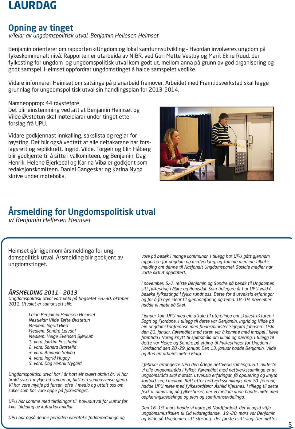 samspel. Heimset oppfordrar ungdomstinget å halde samspelet vedlike. Vidare informerer Heimset om satsinga på planarbeid framover.