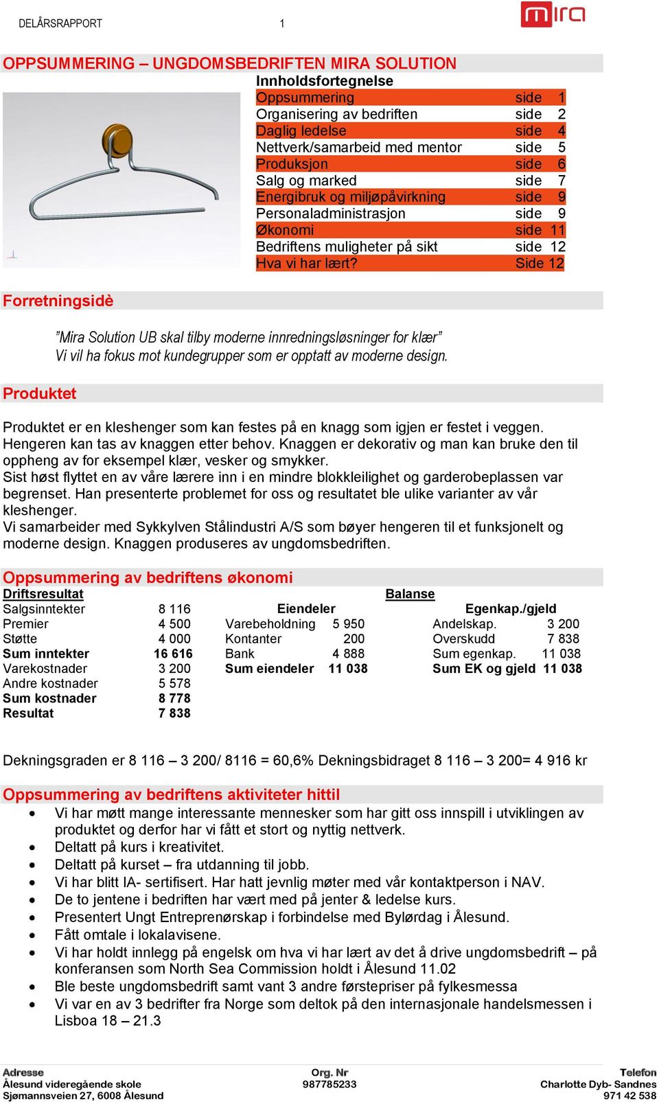 Side 12 Forretningsidè Produktet Mira Solution UB skal tilby moderne innredningsløsninger for klær Vi vil ha fokus mot kundegrupper som er opptatt av moderne design.