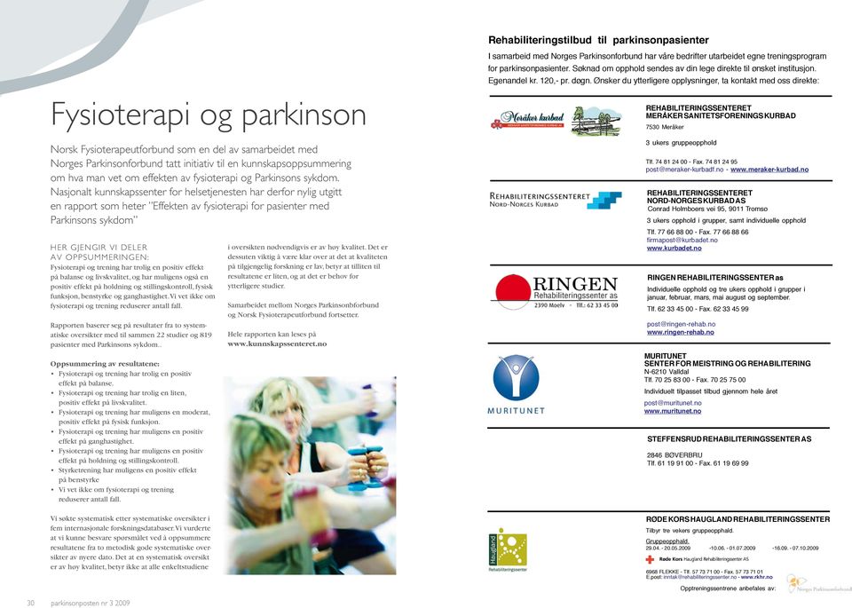 Ønsker du ytterligere opplysninger, ta kontakt med oss direkte: Fysioterapi og parkinson Norsk Fysioterapeutforbund som en del av samarbeidet med Norges Parkinsonforbund tatt initiativ til en