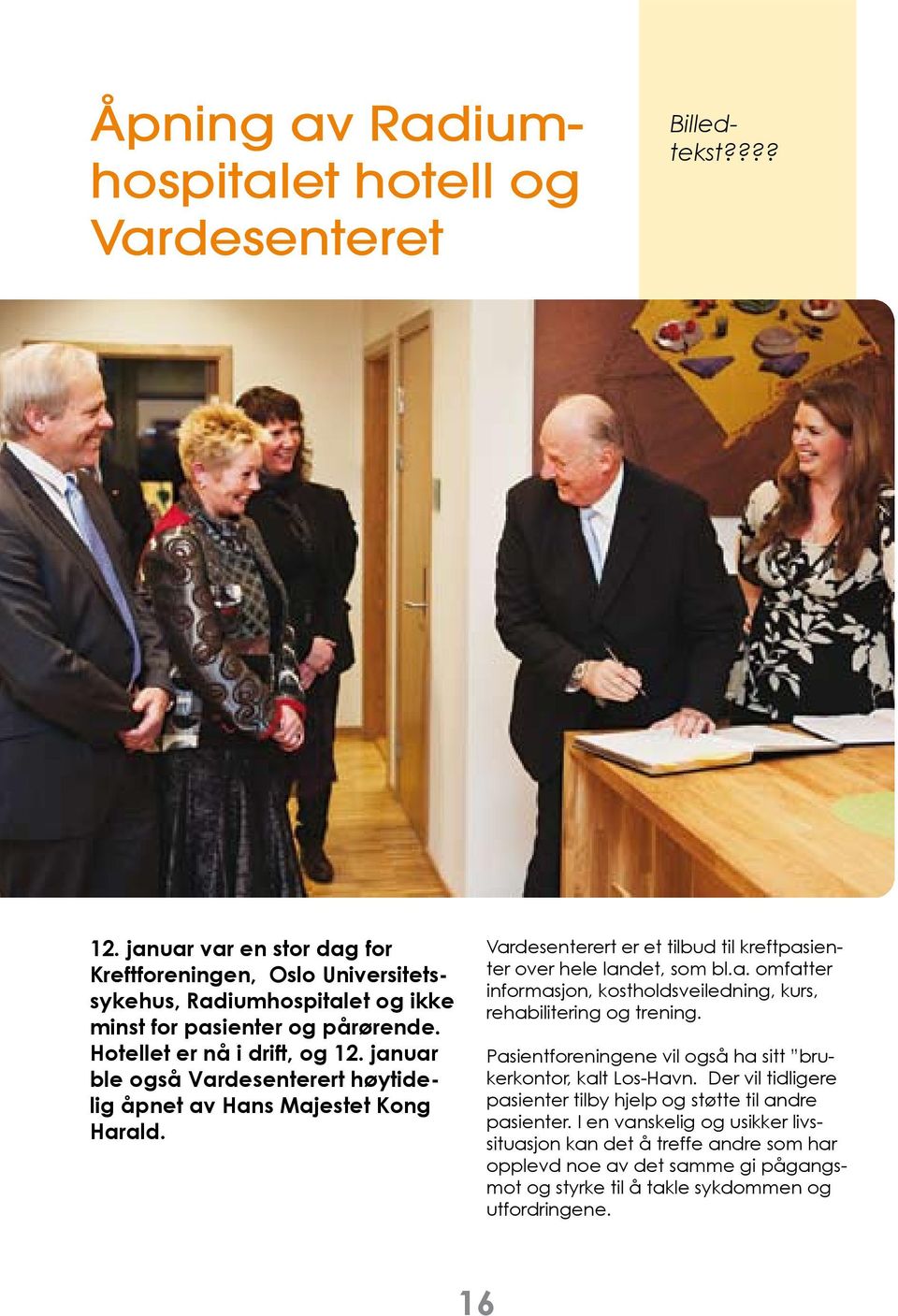 januar ble også Vardesenterert høytidelig åpnet av Hans Majestet Kong Harald. Vardesenterert er et tilbud til kreftpasienter over hele landet, som bl.a. omfatter informasjon, kostholdsveiledning, kurs, rehabilitering og trening.