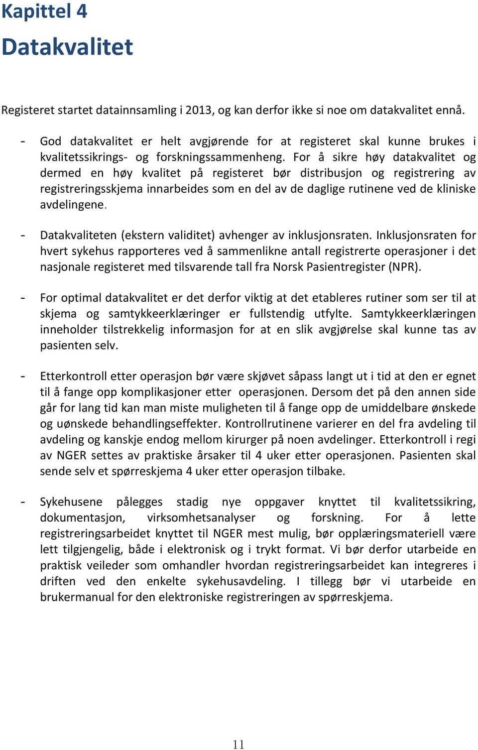 For å sikre høy datakvalitet og dermed en høy kvalitet på registeret bør distribusjon og registrering av registreringsskjema innarbeides som en del av de daglige rutinene ved de kliniske avdelingene.