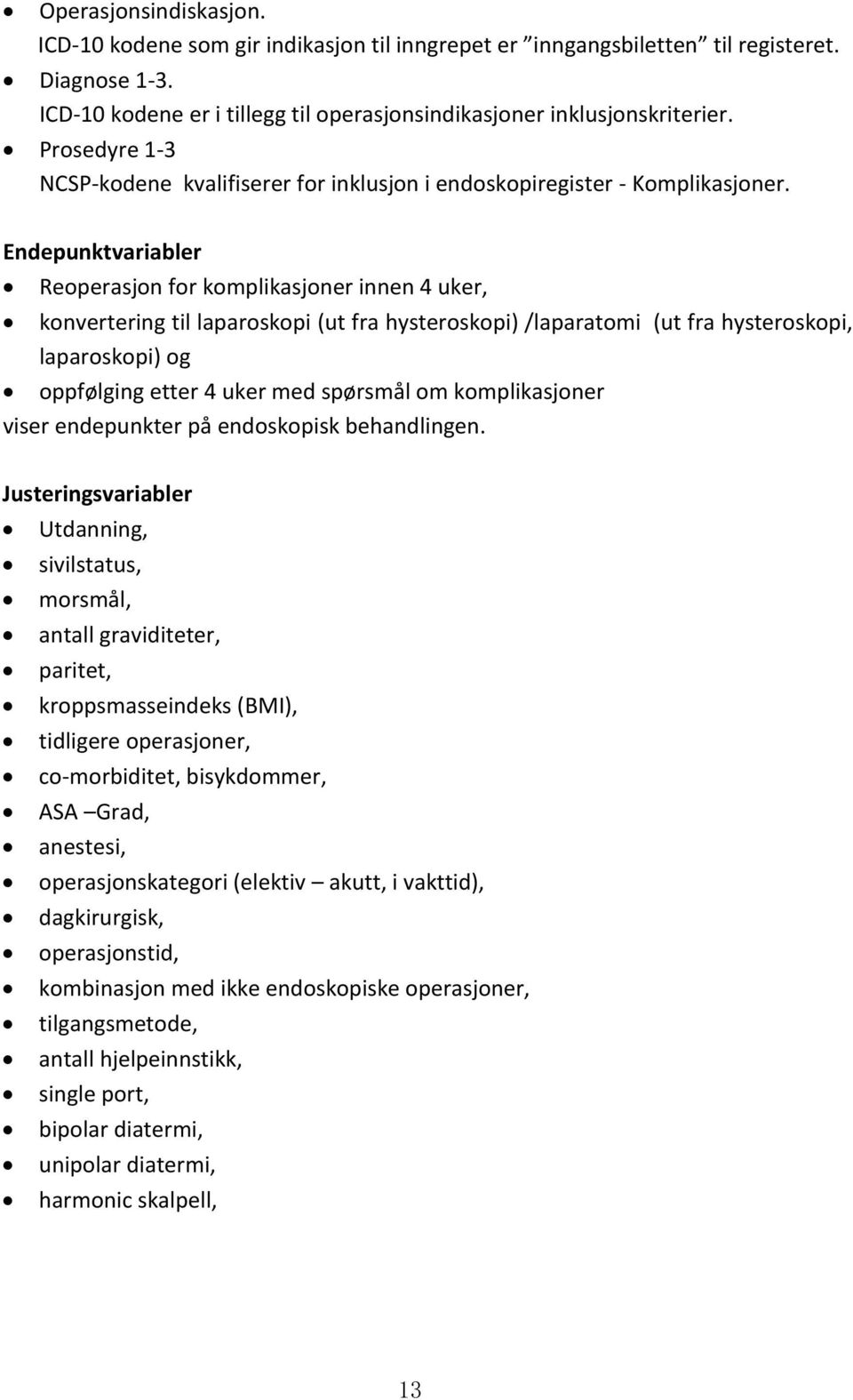 Endepunktvariabler Reoperasjon for komplikasjoner innen 4 uker, konvertering til laparoskopi (ut fra hysteroskopi) /laparatomi (ut fra hysteroskopi, laparoskopi) og oppfølging etter 4 uker med