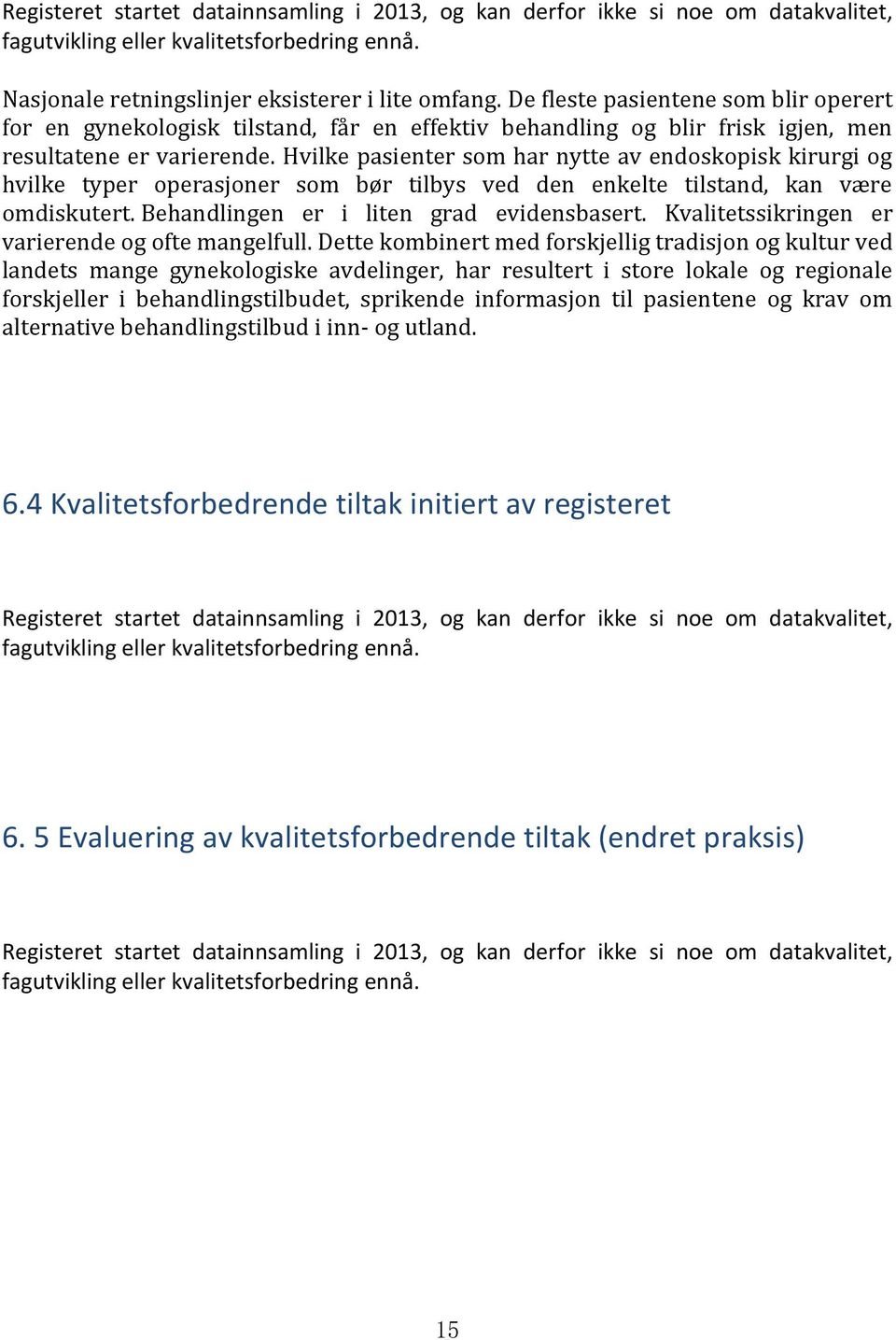 Hvilke pasienter som har nytte av endoskopisk kirurgi og hvilke typer operasjoner som bør tilbys ved den enkelte tilstand, kan være omdiskutert. Behandlingen er i liten grad evidensbasert.