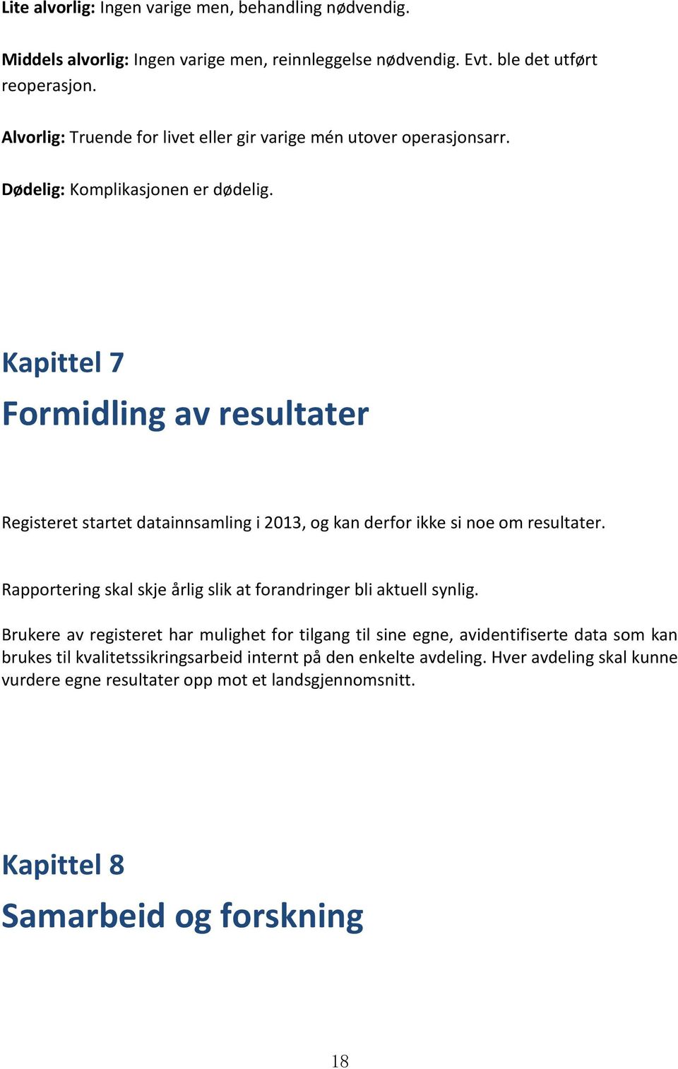 Kapittel 7 Formidling av resultater Registeret startet datainnsamling i 2013, og kan derfor ikke si noe om resultater.