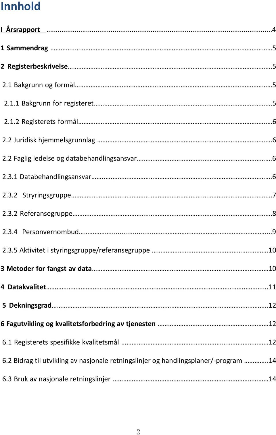 ......9 2.3.5 Aktivitet i styringsgruppe/referansegruppe....10 3 Metoder for fangst av data 10 4 Datakvalitet....11 5 Dekningsgrad.