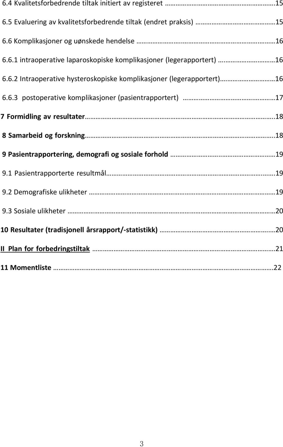 17 7 Formidling av resultater..18 8 Samarbeid og forskning..18 9 Pasientrapportering, demografi og sosiale forhold.. 19 9.1 Pasientrapporterte resultmål..19 9.2 Demografiske ulikheter 19 9.