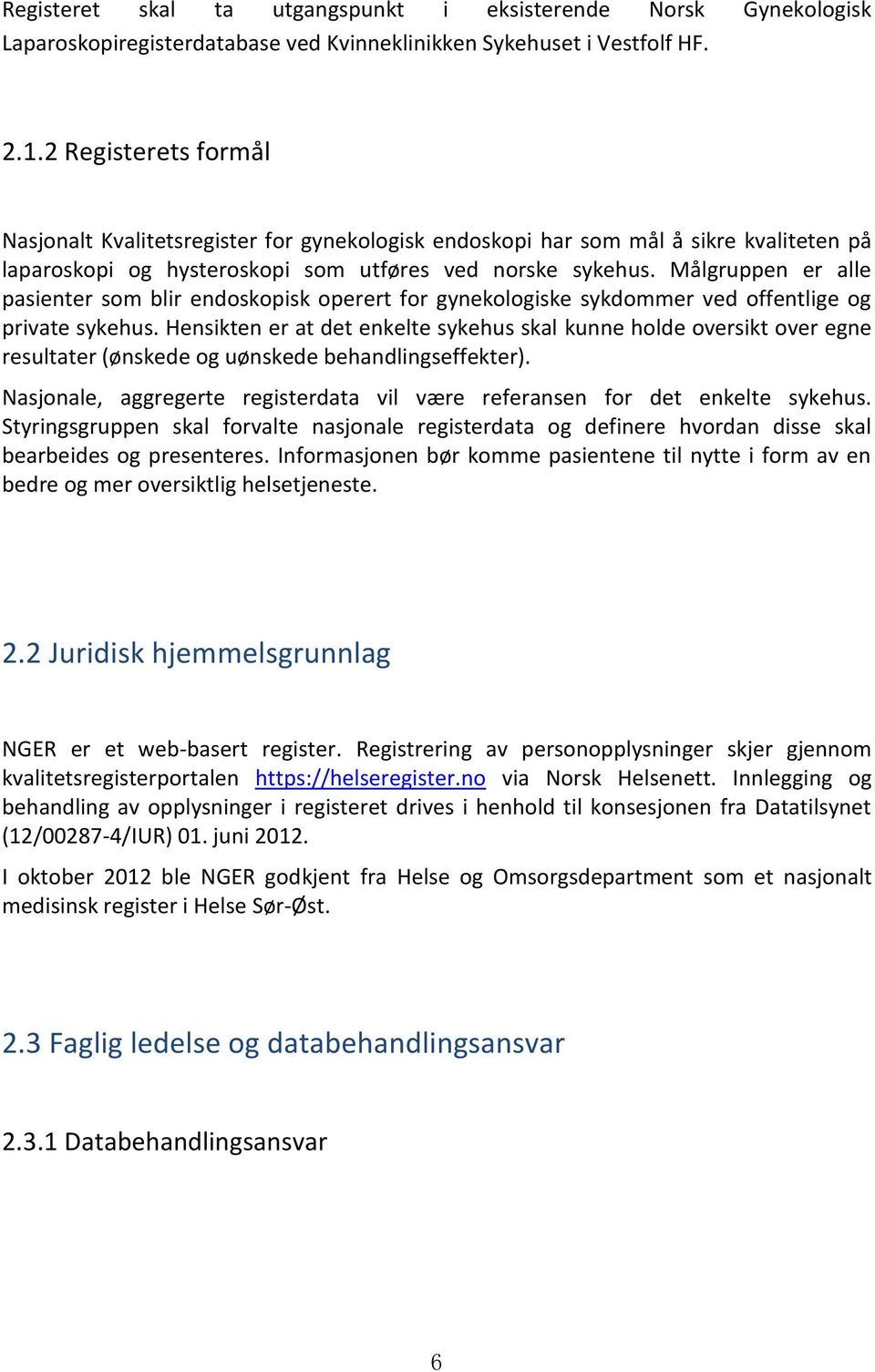 Målgruppen er alle pasienter som blir endoskopisk operert for gynekologiske sykdommer ved offentlige og private sykehus.