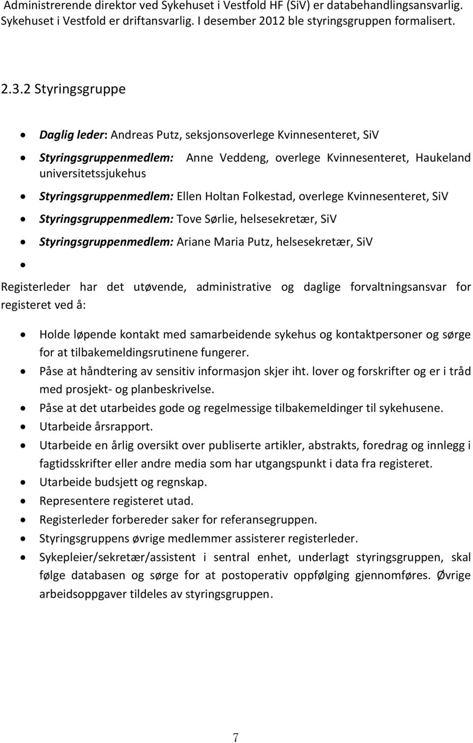 Ellen Holtan Folkestad, overlege Kvinnesenteret, SiV Styringsgruppenmedlem: Tove Sørlie, helsesekretær, SiV Styringsgruppenmedlem: Ariane Maria Putz, helsesekretær, SiV Registerleder har det