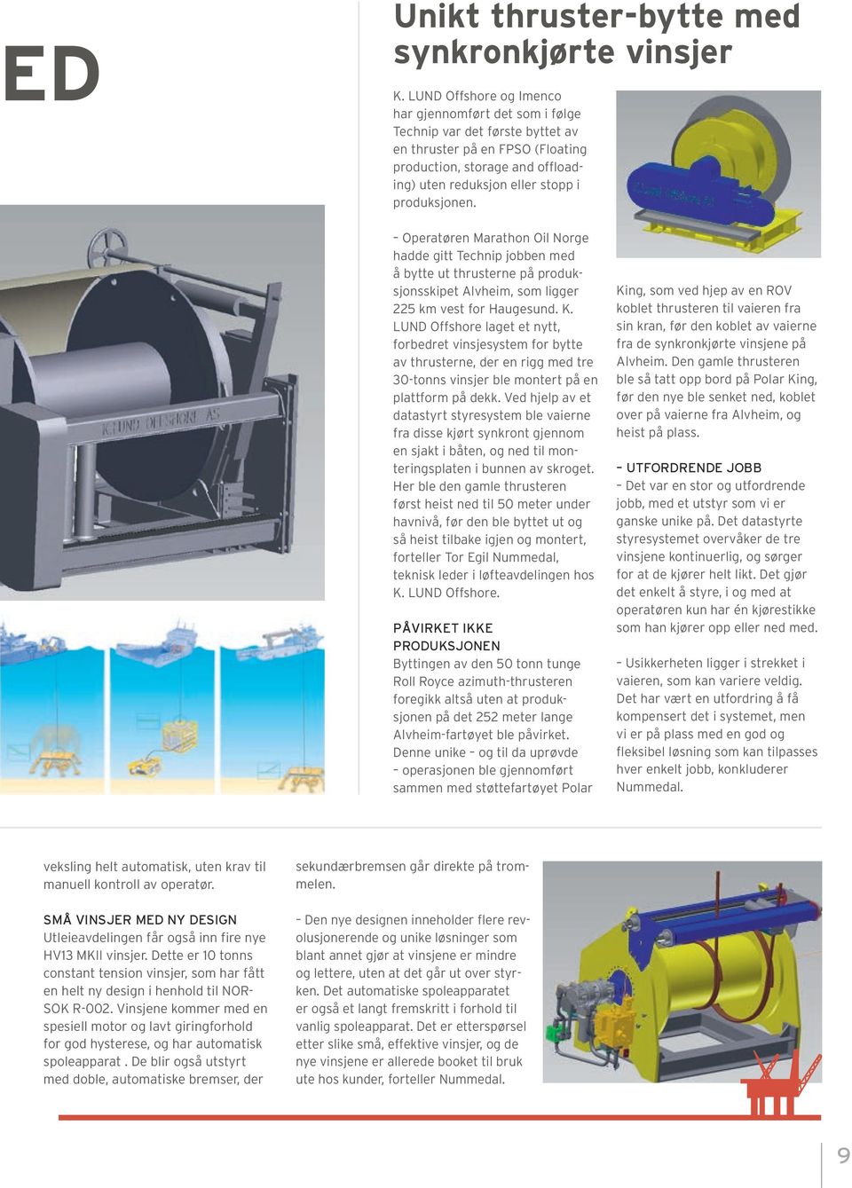 daptive Active Heave Compensation for all Winches crease operation time of ROV and subsea lifting operations by Scantrol AHC Operatøren Marathon Oil Norge hadde gitt Technip jobben med å bytte ut