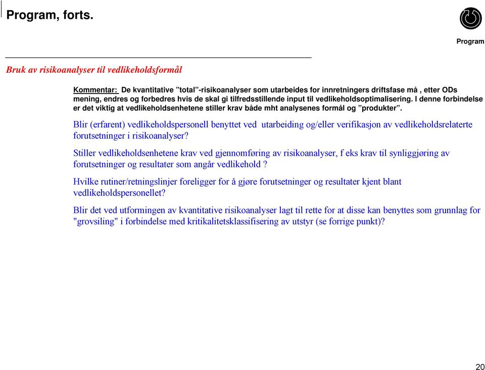 skal gi tilfredsstillende input til vedlikeholdsoptimalisering. I denne forbindelse er det viktig at vedlikeholdsenhetene stiller krav både mht analysenes formål og produkter.